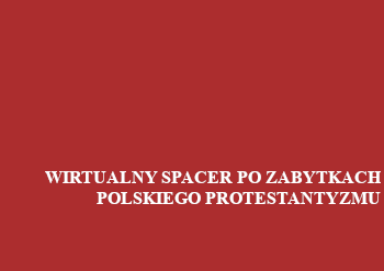 Wirtualny spacery po zabytkach polskiego Protestantyzmu